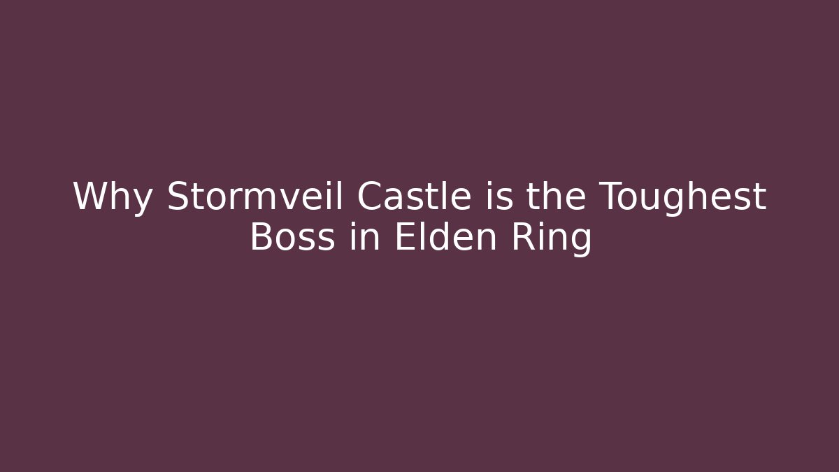 Why Stormveil Castle is the Toughest Boss in Elden Ring