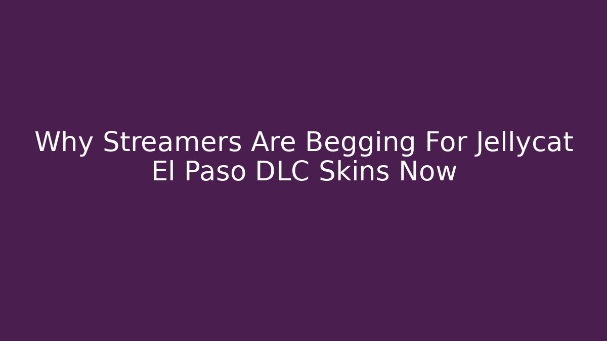 Why Streamers Are Begging For Jellycat El Paso DLC Skins Now