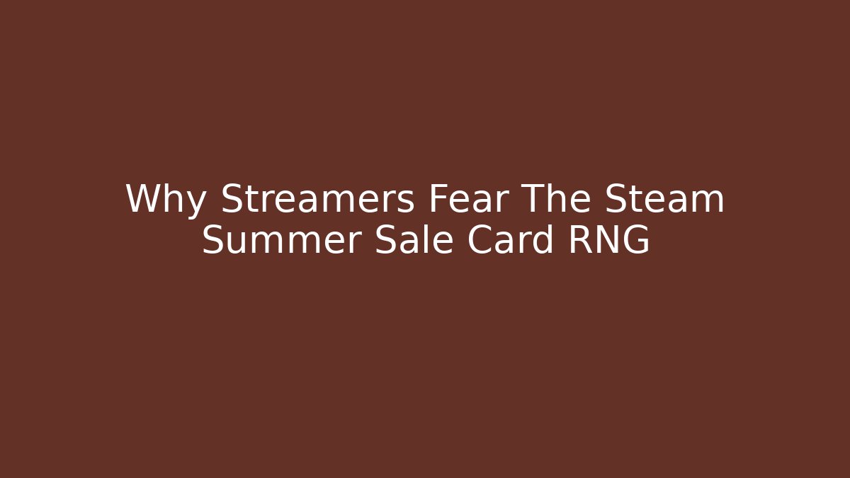 Why Streamers Fear The Steam Summer Sale Card RNG