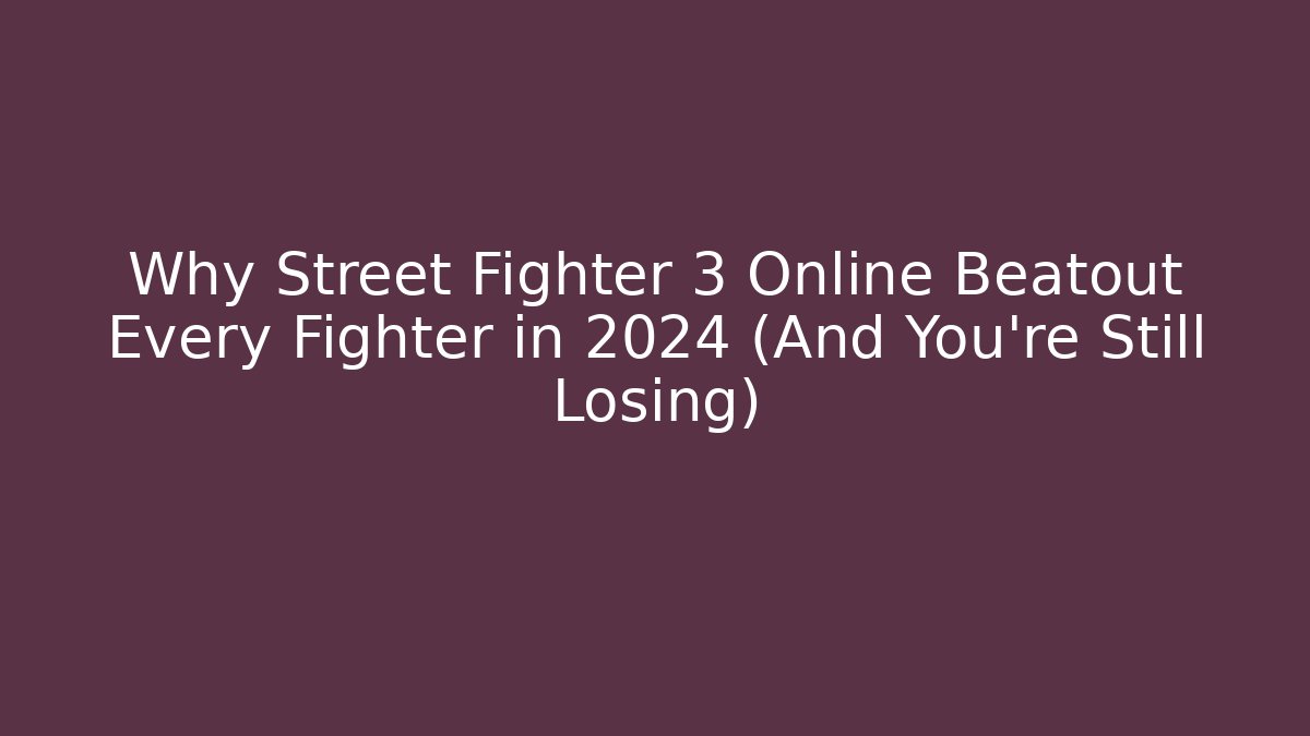 Why Street Fighter 3 Online Beatout Every Fighter in 2024 (And You're Still Losing)