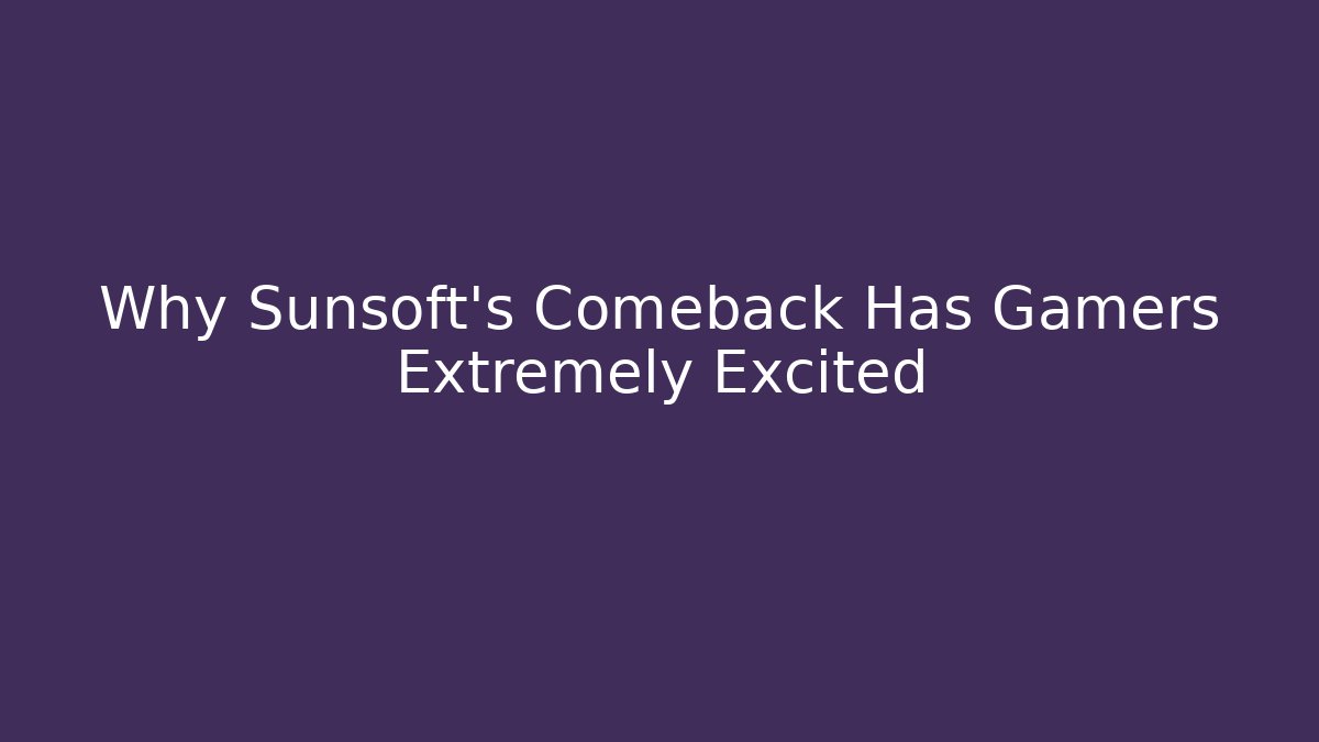 Why Sunsoft's Comeback Has Gamers Extremely Excited