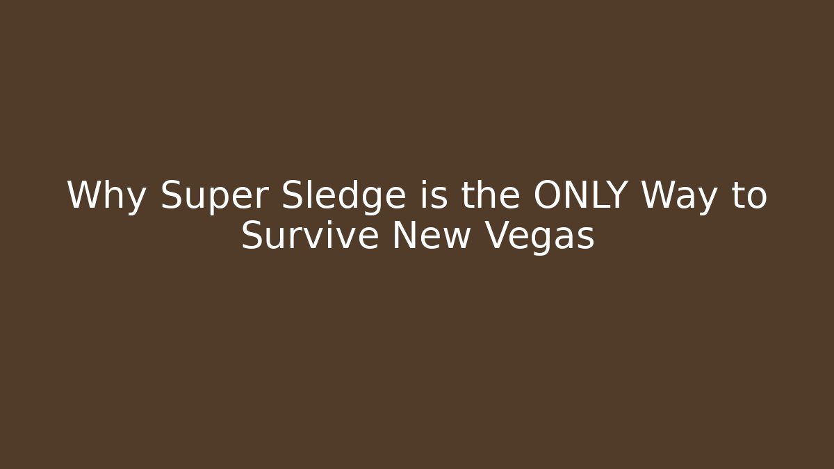 Why Super Sledge is the ONLY Way to Survive New Vegas