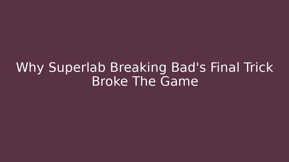 Why Superlab Breaking Bad's Final Trick Broke The Game