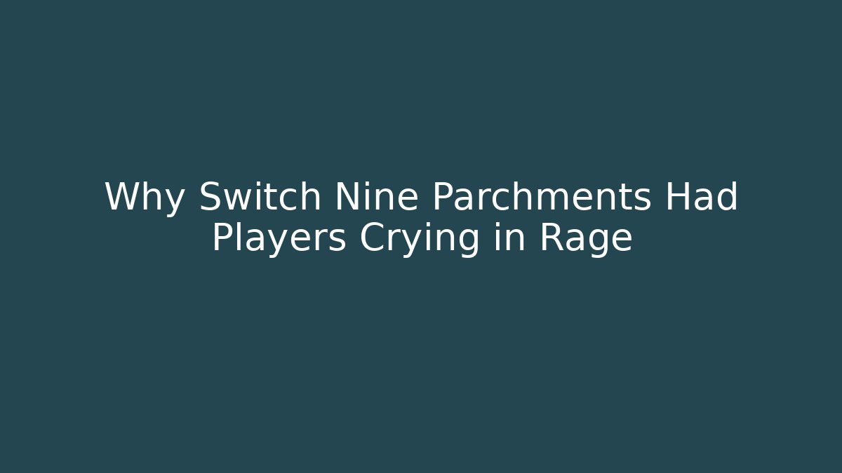 Why Switch Nine Parchments Had Players Crying in Rage