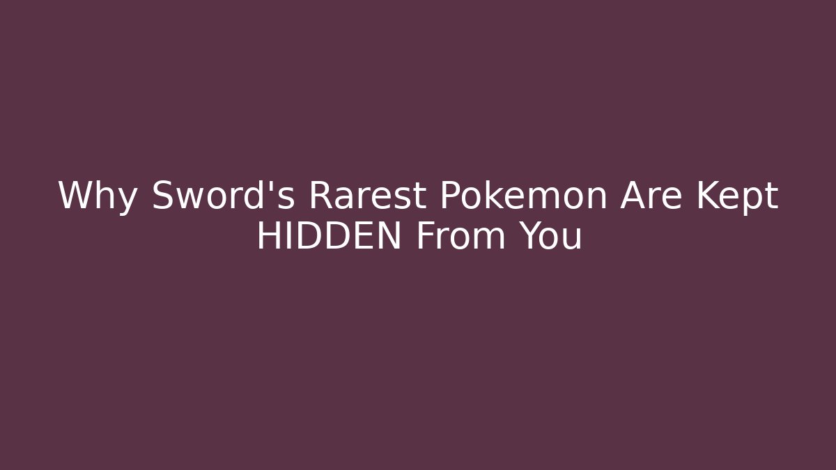 Why Sword's Rarest Pokémon Are Kept HIDDEN From You