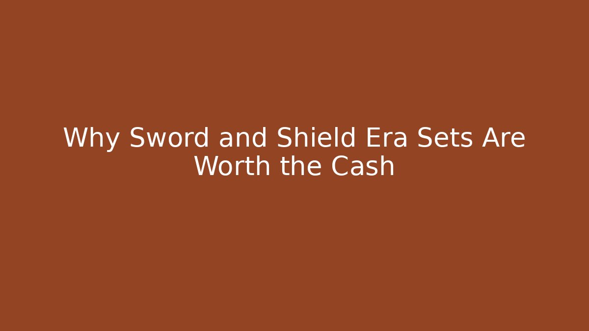 Why Sword and Shield Era Sets Are Worth the Cash