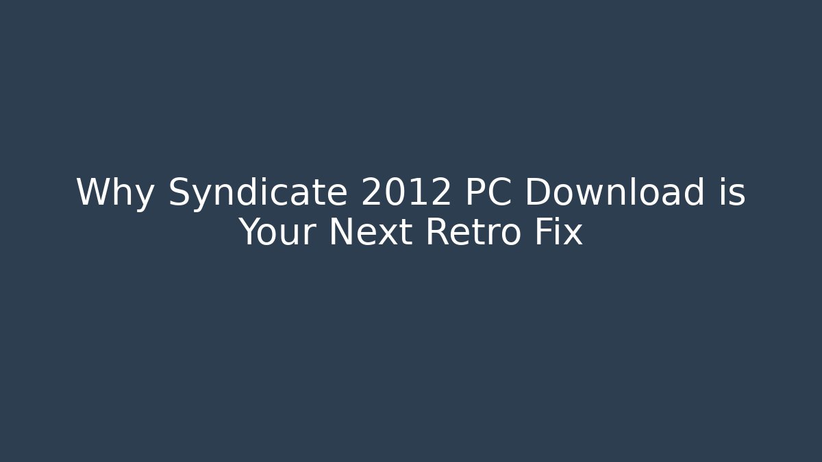 Why Syndicate 2012 PC Download is Your Next Retro Fix - Vintage E-Juice