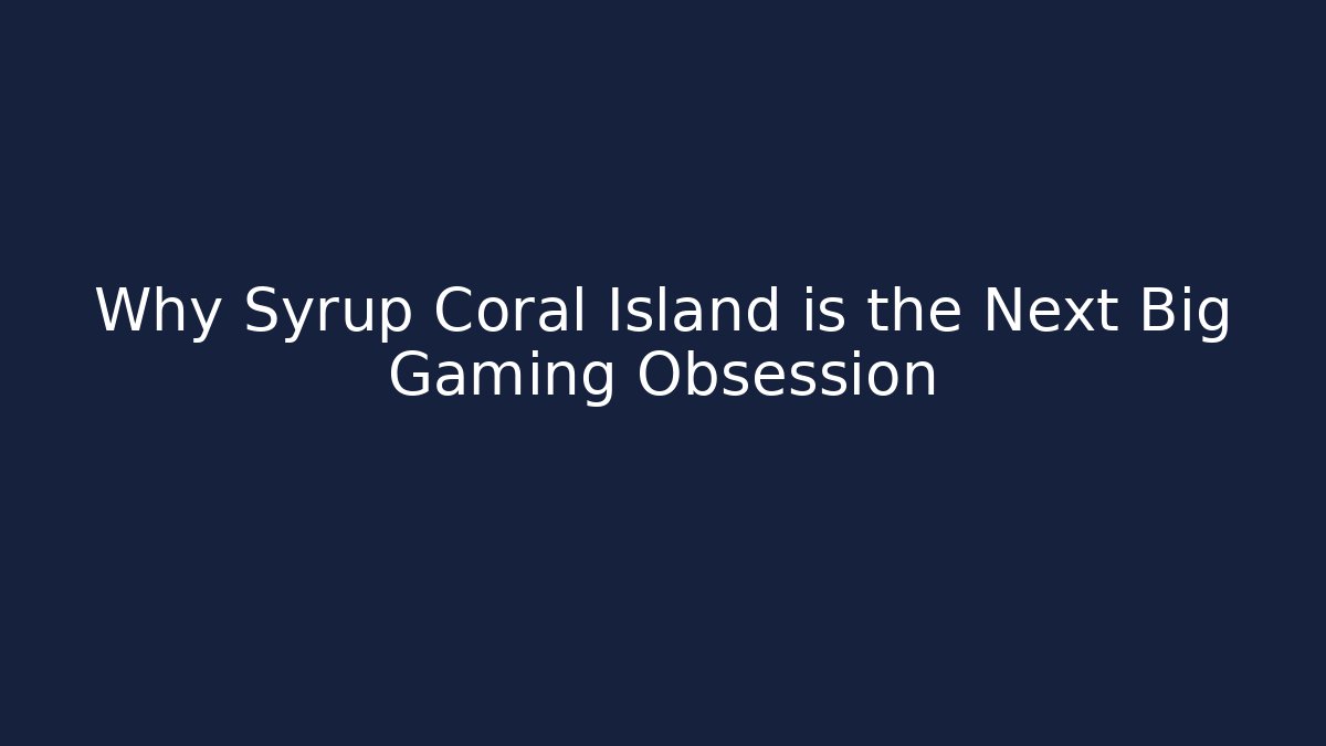 Why Syrup Coral Island is the Next Big Gaming Obsession