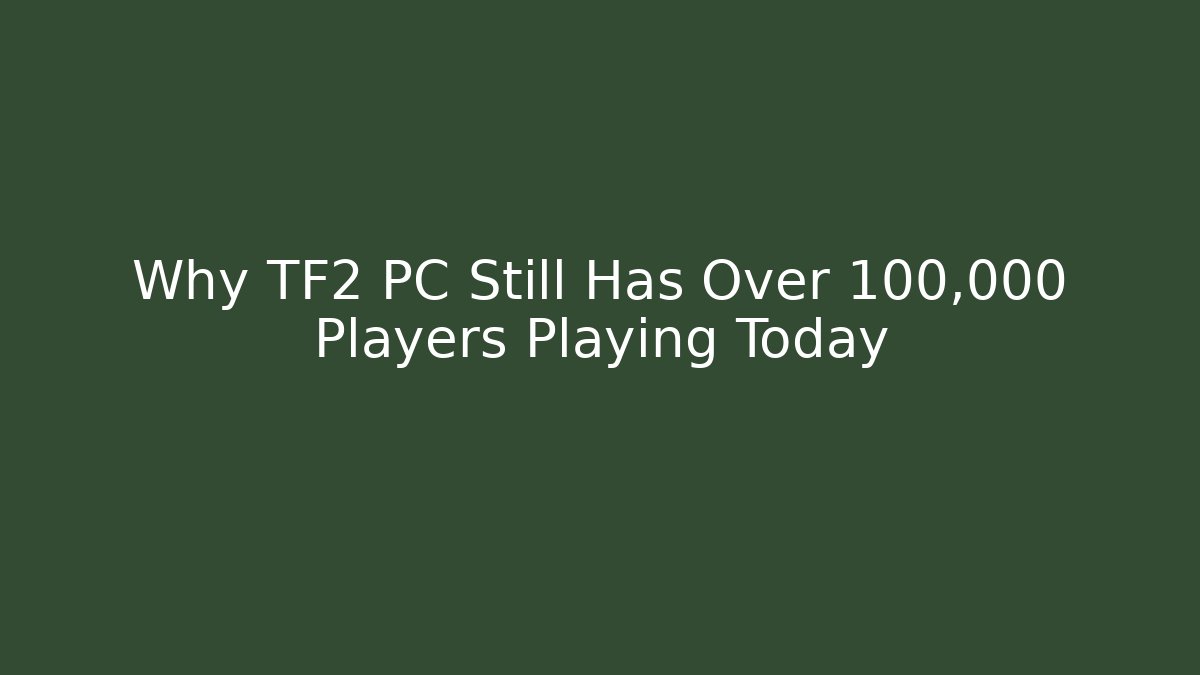 Why TF2 PC Still Has Over 100,000 Players Playing Today