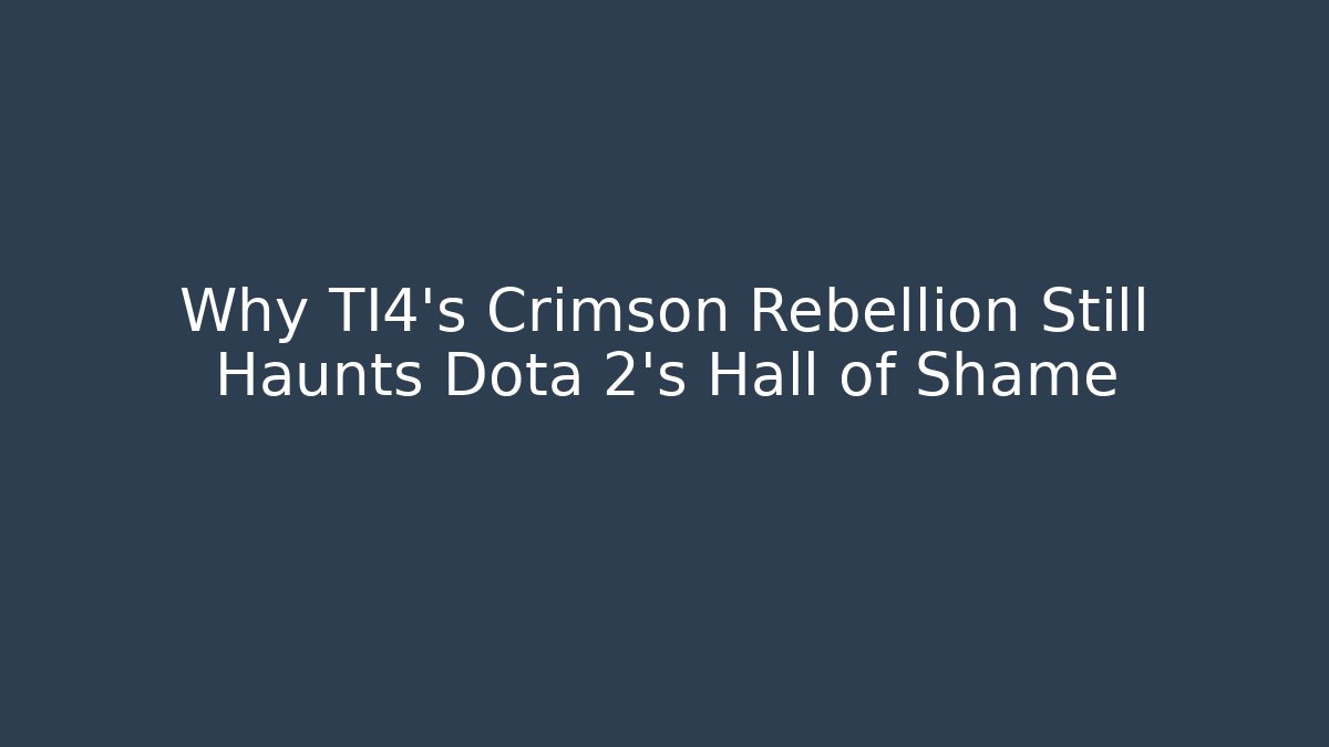 Why TI4's Crimson Rebellion Still Haunts Dota 2's Hall of Shame
