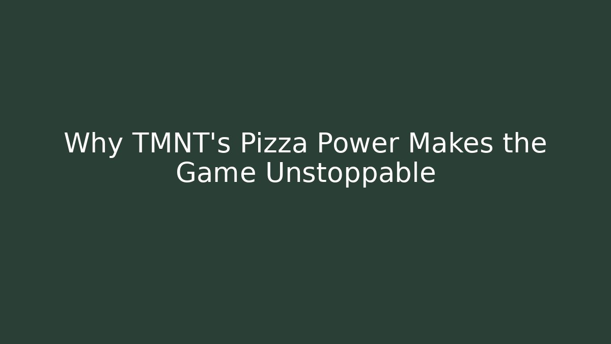 Why TMNT’s Pizza Power Makes the Game Unstoppable