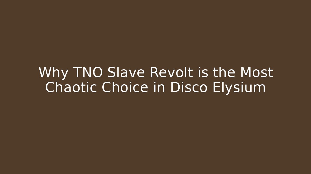 Why TNO Slave Revolt is the Most Chaotic Choice in Disco Elysium