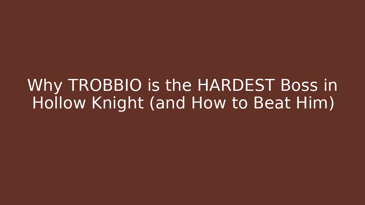 Why TROBBIO is the HARDEST Boss in Hollow Knight (and How to Beat Him)