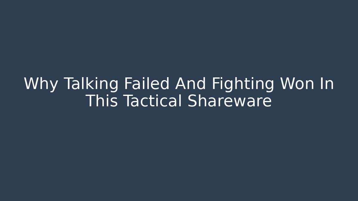 Why Talking Failed And Fighting Won In This Tactical Shareware