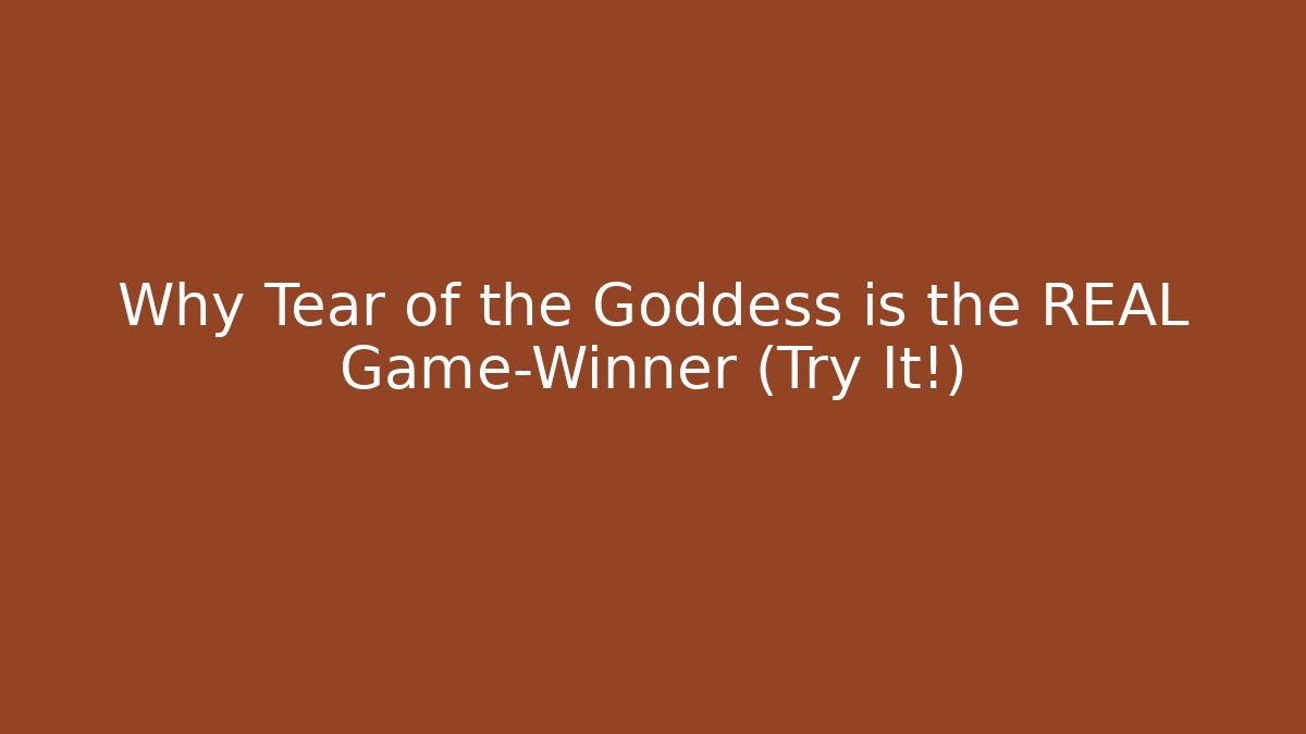 Why Tear of the Goddess is the REAL Game-Winner (Try It!)