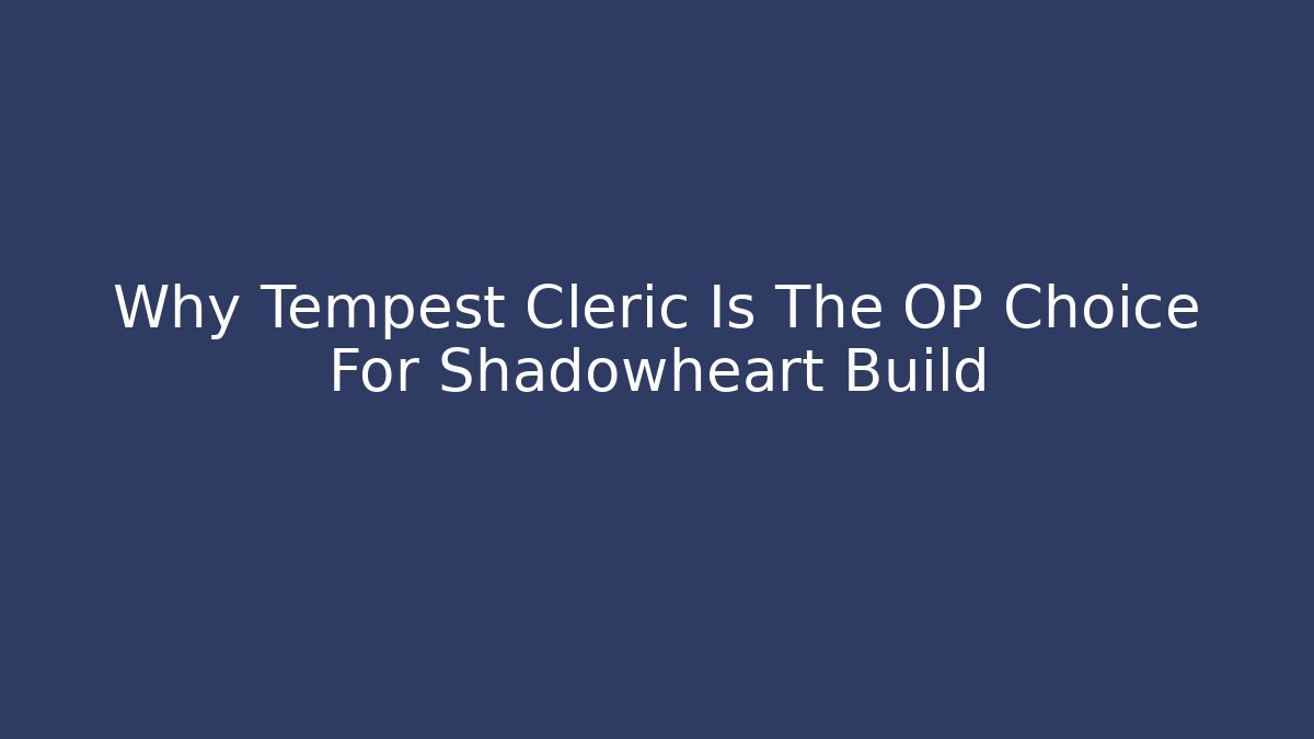 Why Tempest Cleric Is The OP Choice For Shadowheart Build