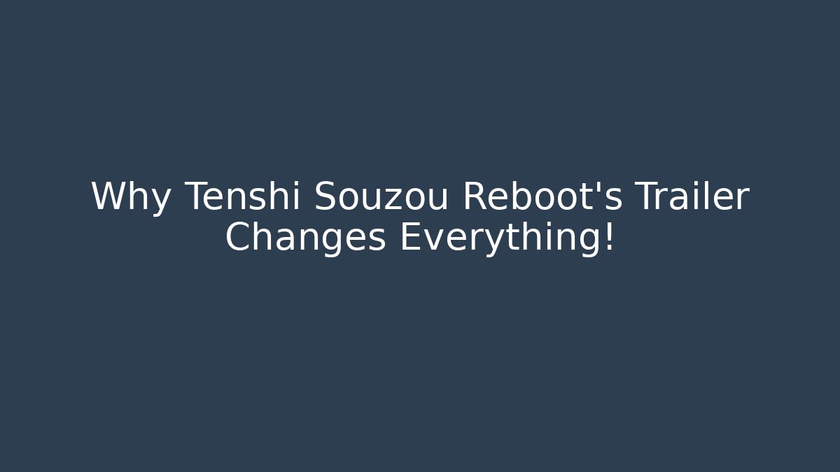 Why Tenshi Souzou Reboot's Trailer Changes Everything! - Vintage E-Juice