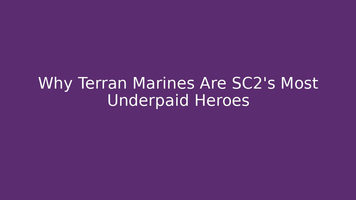 Why Terran Marines Are SC2's Most Underpaid Heroes