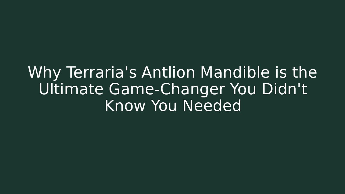 Why Terraria's Antlion Mandible is the Ultimate Game-Changer You Didn't Know You Needed