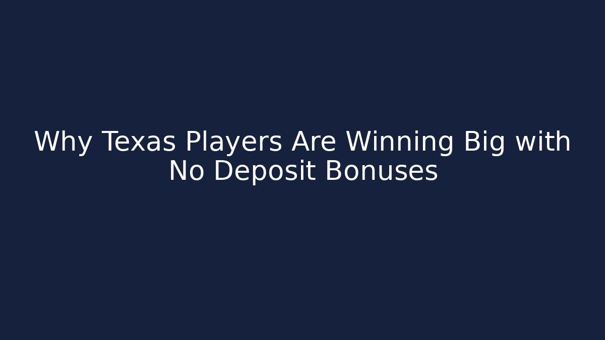 Why Texas Players Are Winning Big with No Deposit Bonuses