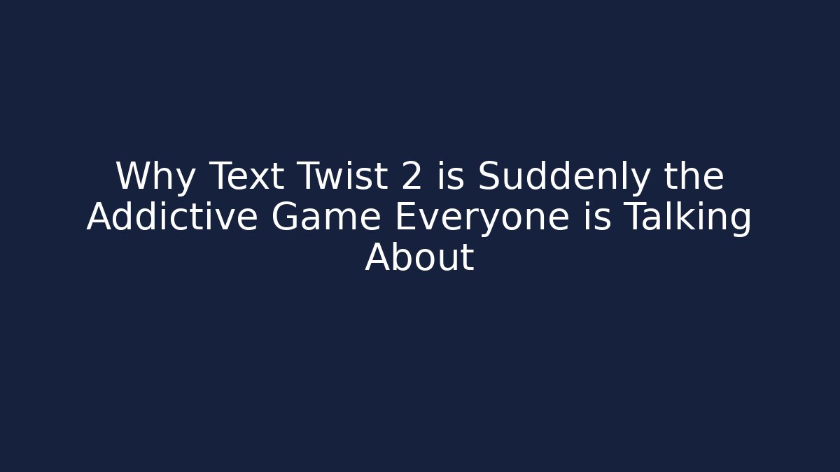 Why Text Twist 2 is Suddenly the Addictive Game Everyone is Talking About