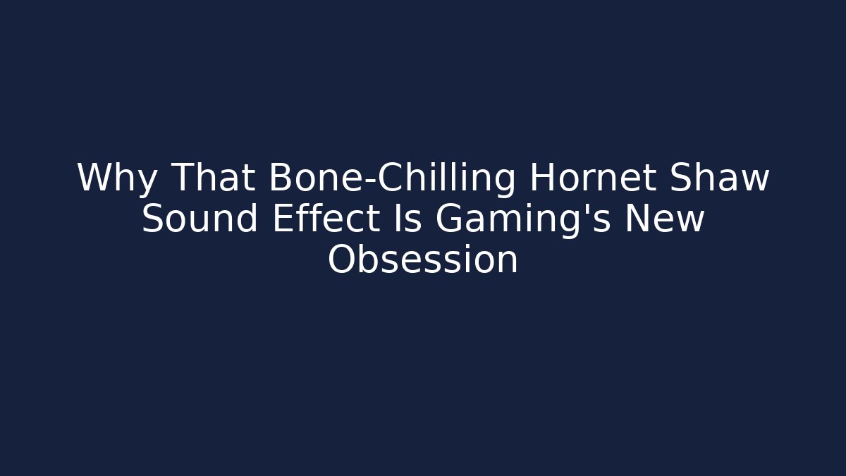 Why That Bone-Chilling Hornet Shaw Sound Effect Is Gaming’s New Obsession
