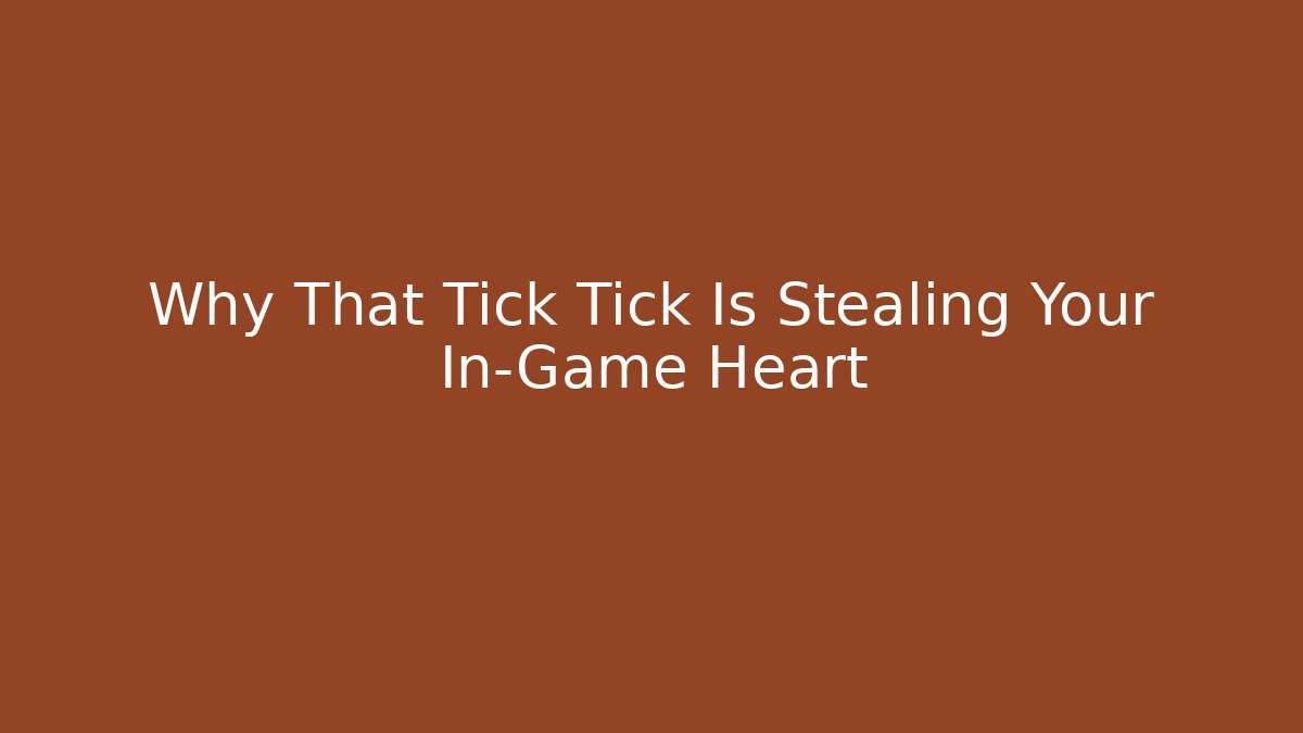 Why That Tick Tick Is Stealing Your In-Game Heart