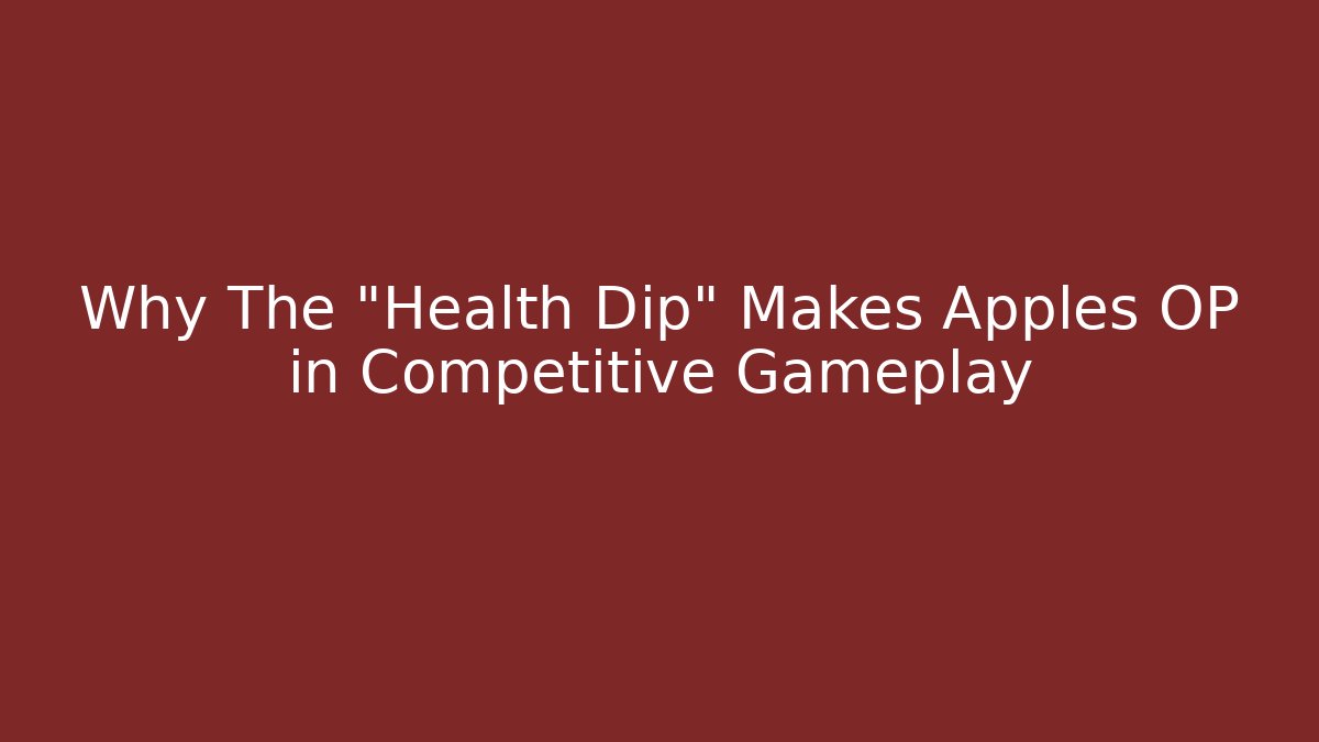 Why The "Health Dip" Makes Apples OP in Competitive Gameplay