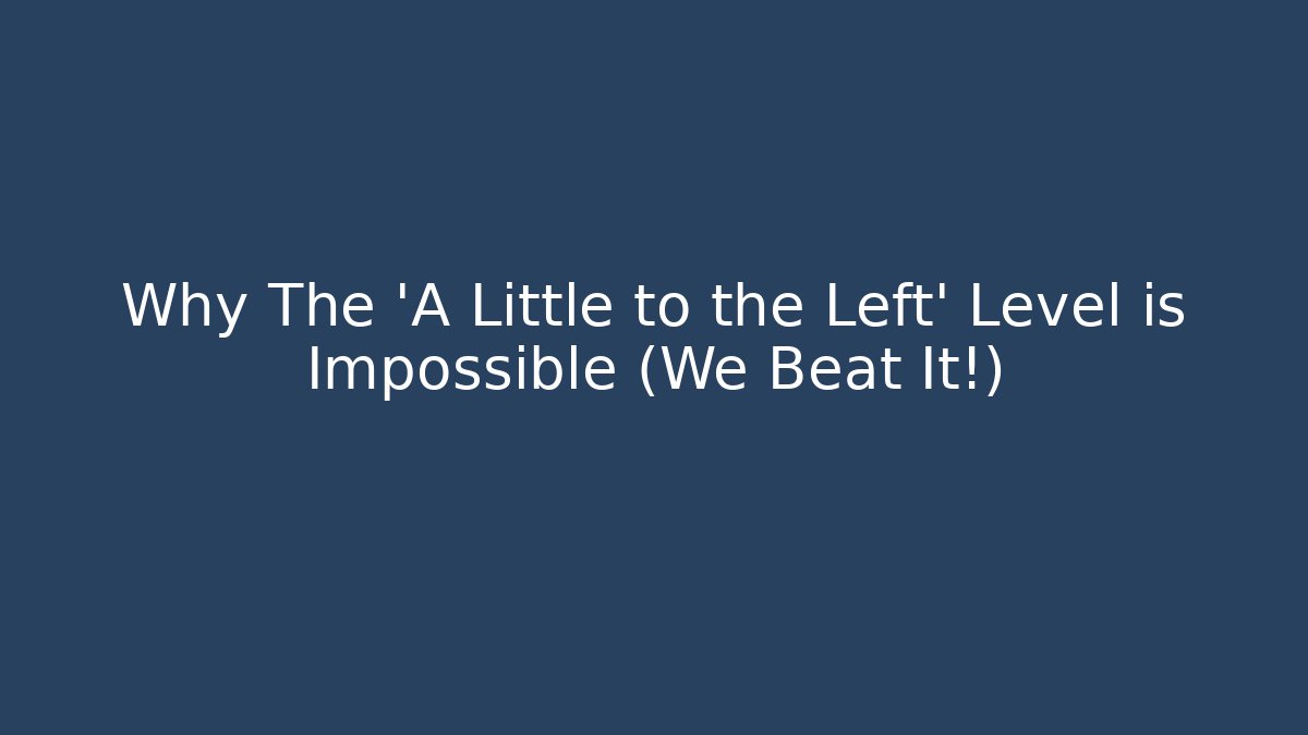 Why The 'A Little to the Left' Level is Impossible (We Beat It!)