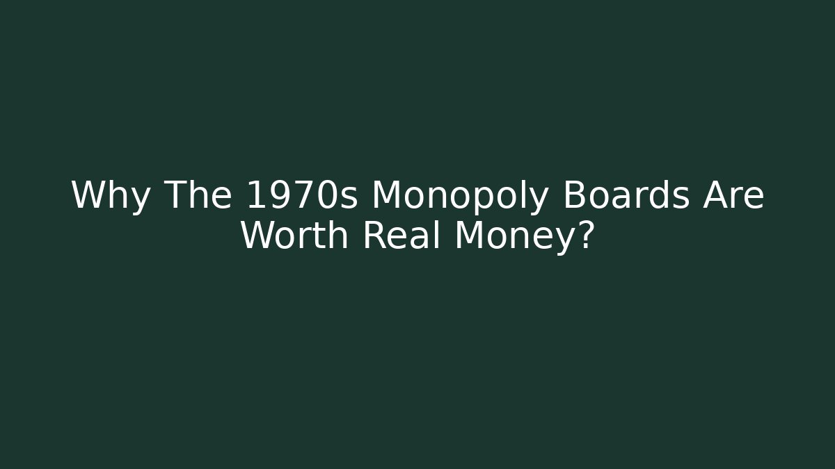 Why The 1970s Monopoly Boards Are Worth Real Money?