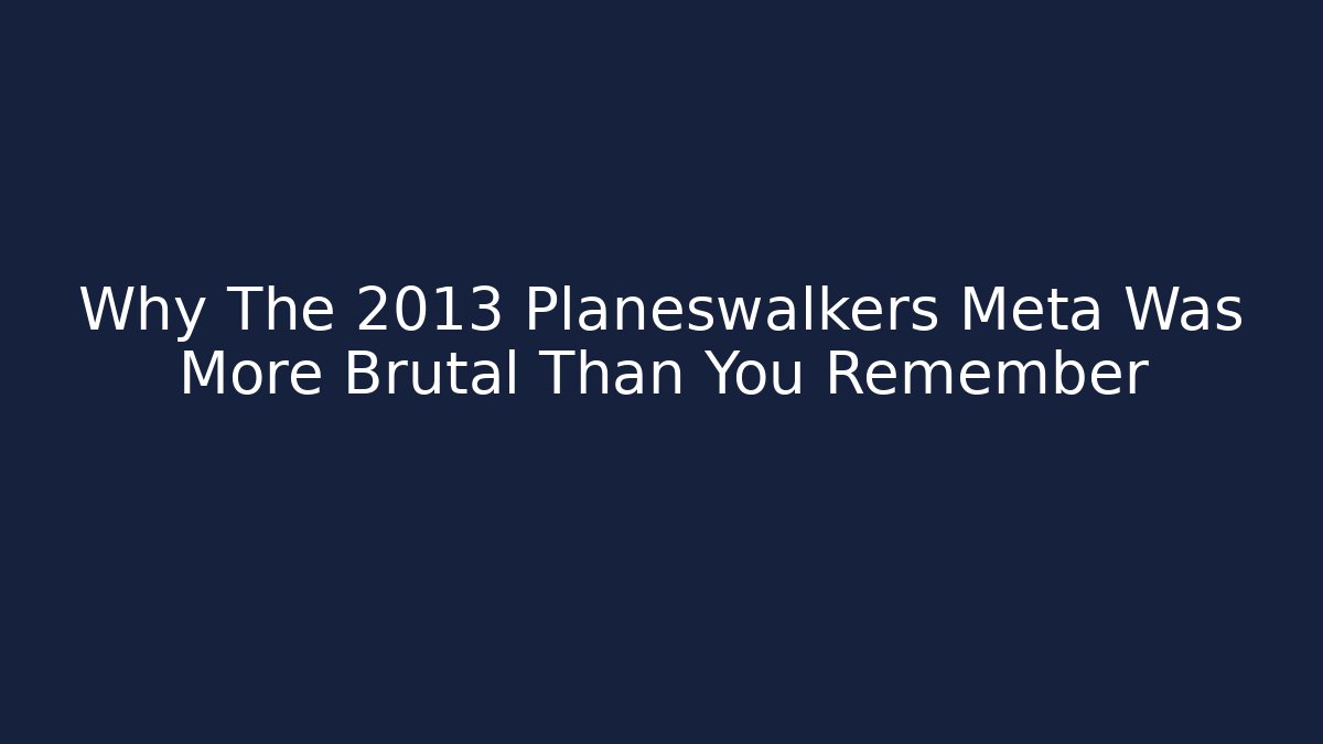 Why The 2013 Planeswalkers Meta Was More Brutal Than You Remember