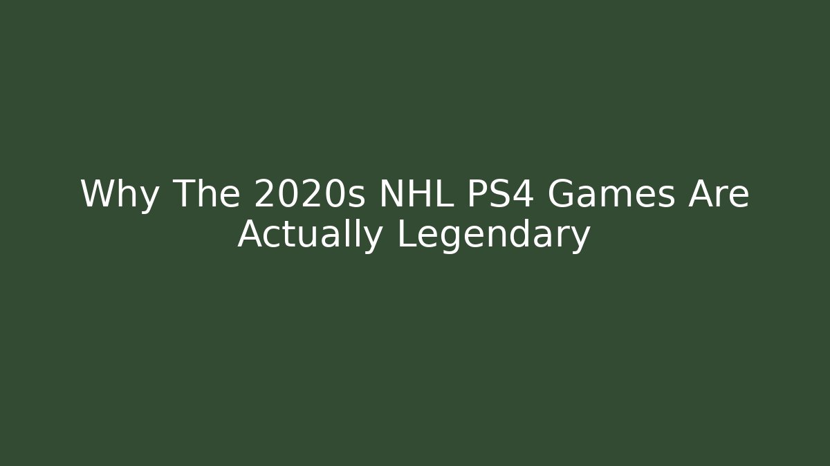 Why The 2020s NHL PS4 Games Are Actually Legendary