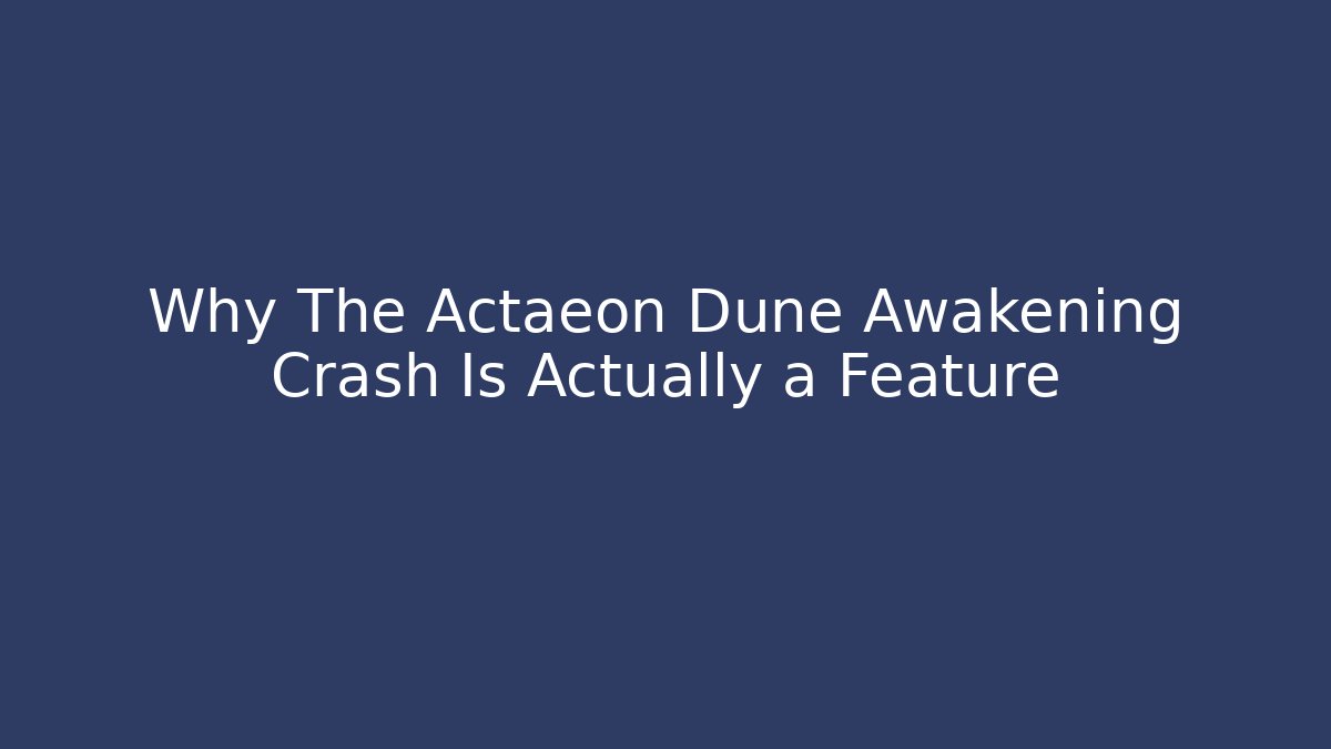 Why The Actaeon Dune Awakening Crash Is Actually a Feature