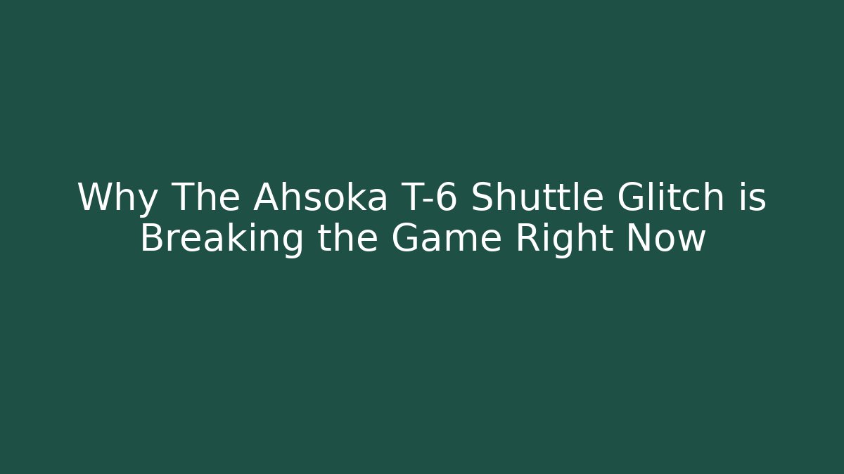 Why The Ahsoka T-6 Shuttle Glitch is Breaking the Game Right Now