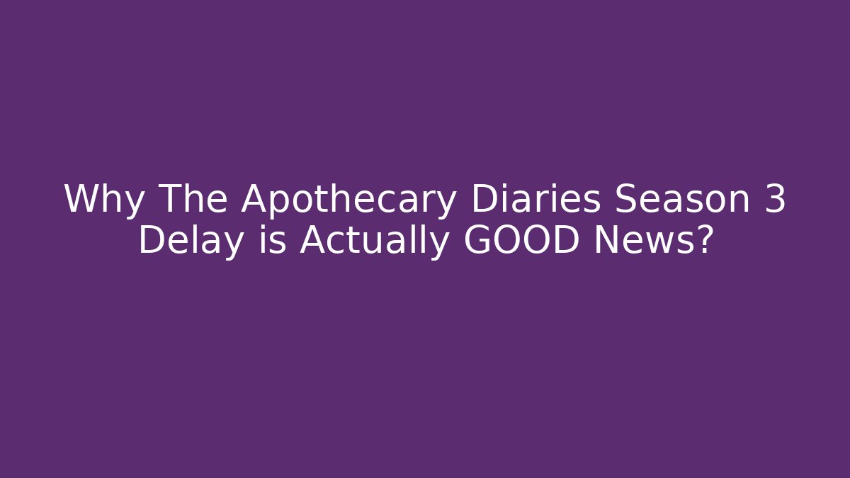 Why The Apothecary Diaries Season 3 Delay is Actually GOOD News? - Vintage E-Juice