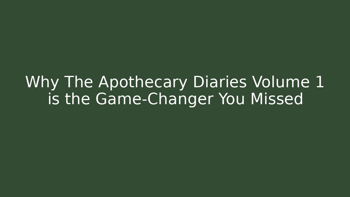 Why The Apothecary Diaries Volume 1 is the Game-Changer You Missed