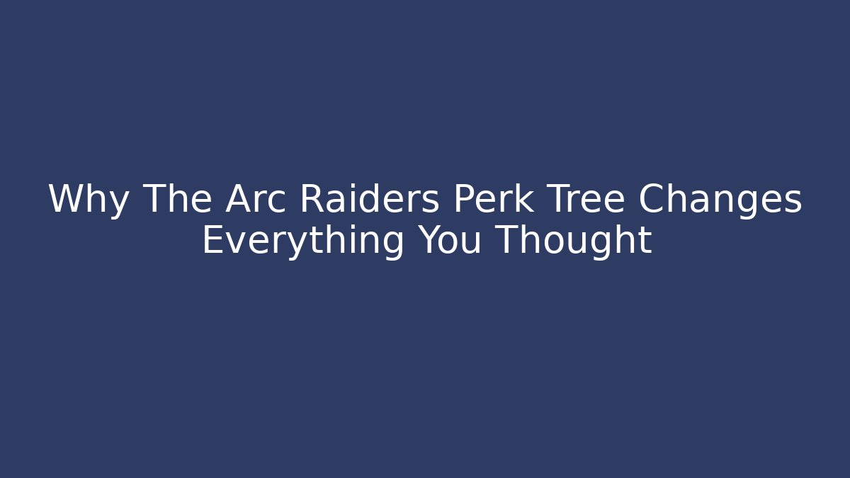 Why The Arc Raiders Perk Tree Changes Everything You Thought - Vintage E-Juice