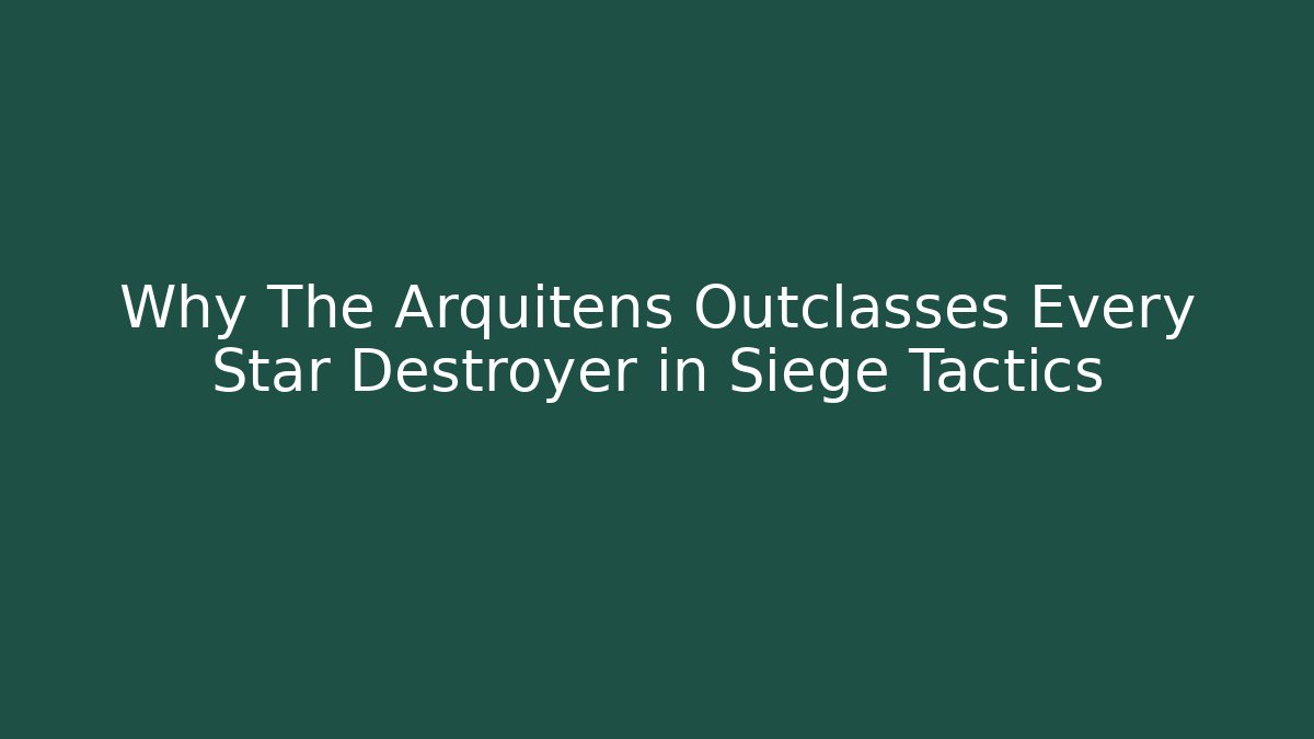 Why The Arquitens Outclasses Every Star Destroyer in Siege Tactics