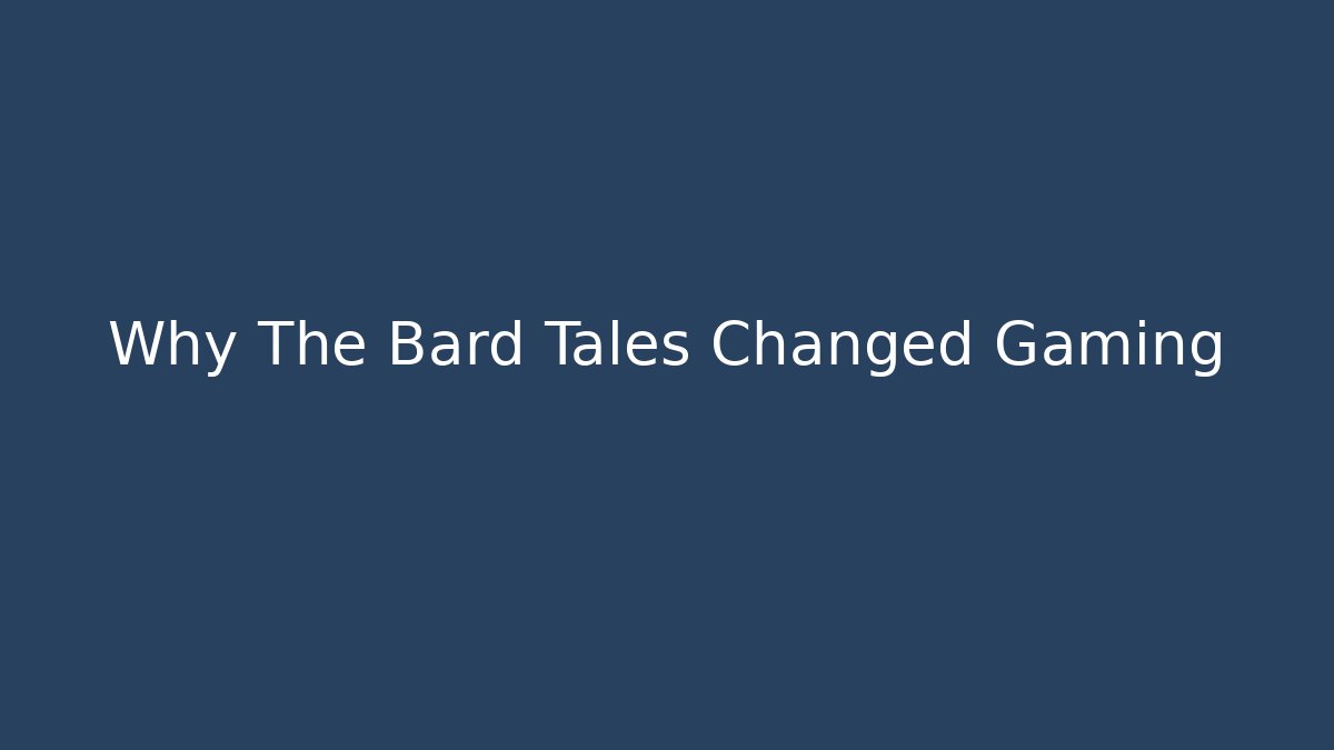 Why The Bard Tales Changed Gaming
