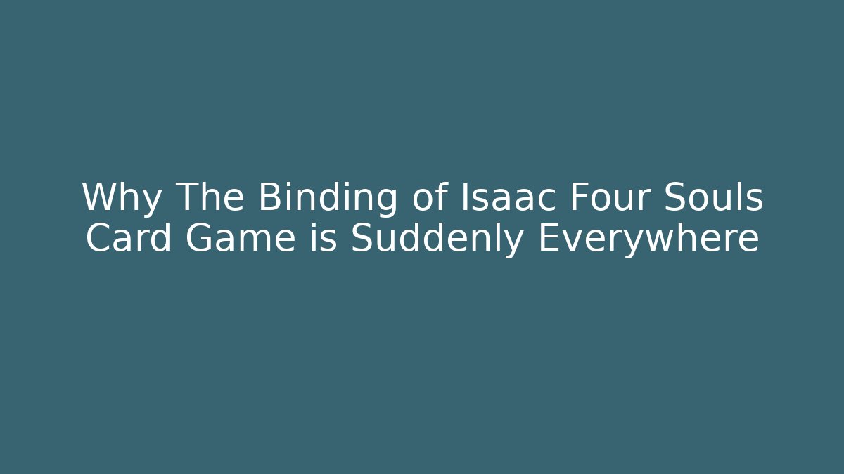 Why The Binding of Isaac Four Souls Card Game is Suddenly Everywhere