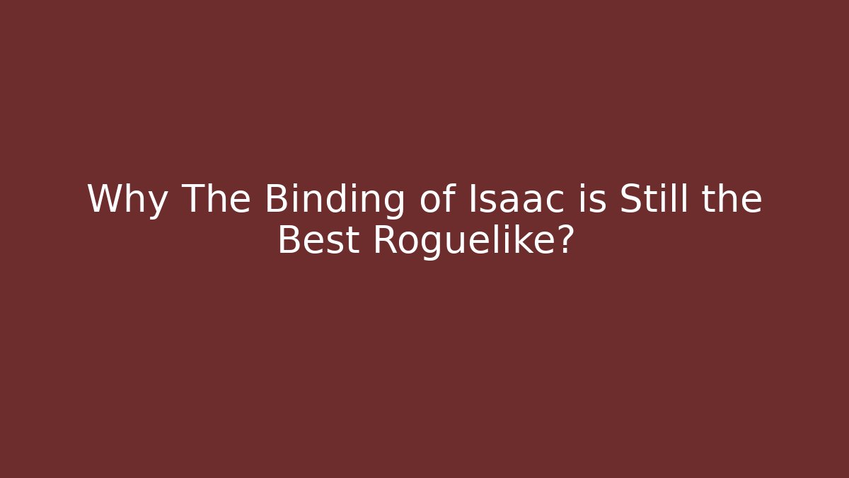 Why The Binding of Isaac is Still the Best Roguelike?