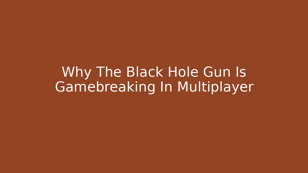 Why The Black Hole Gun Is Gamebreaking In Multiplayer