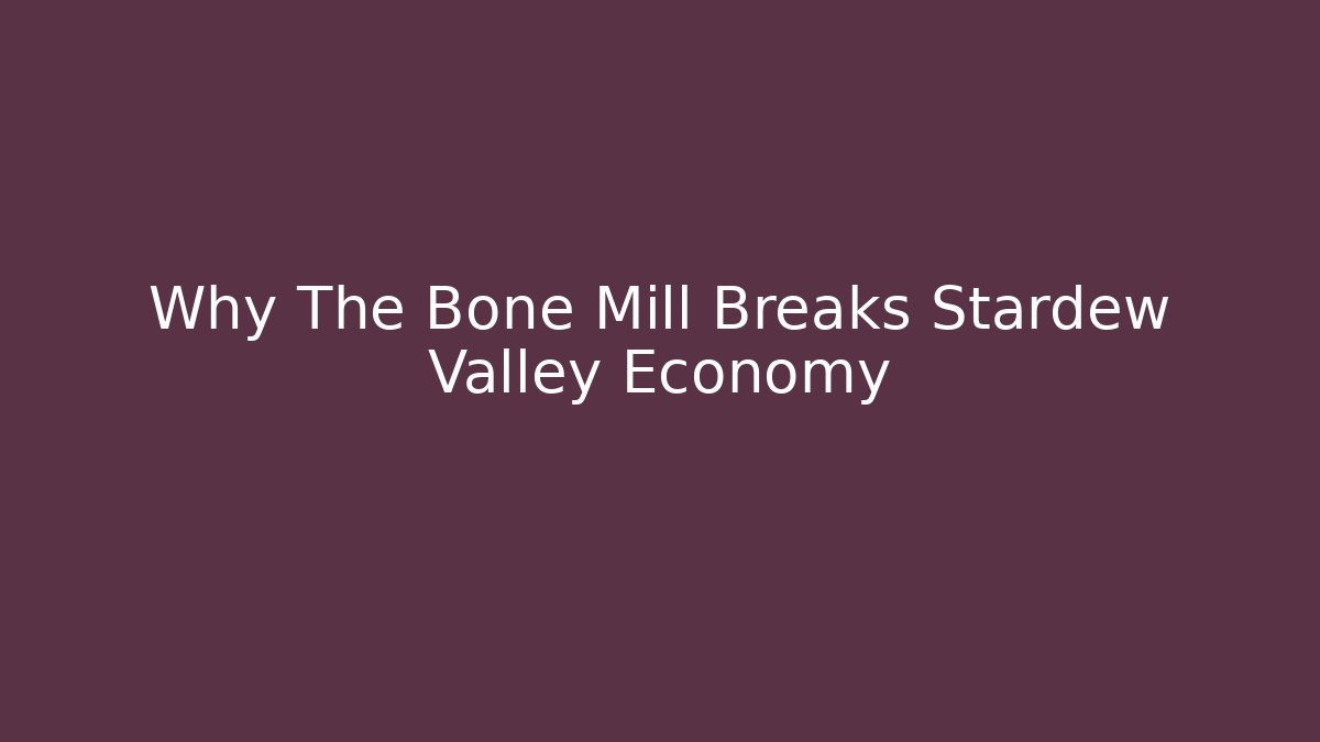 Why The Bone Mill Breaks Stardew Valley Economy