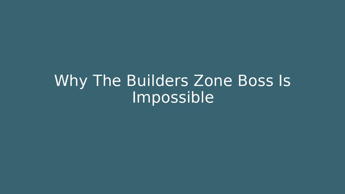 Why The Builders Zone Boss Is Impossible