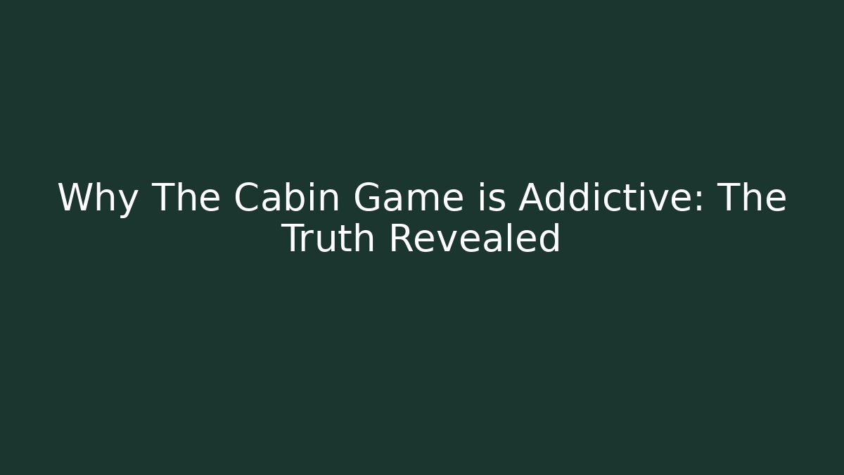 Why The Cabin Game is Addictive: The Truth Revealed