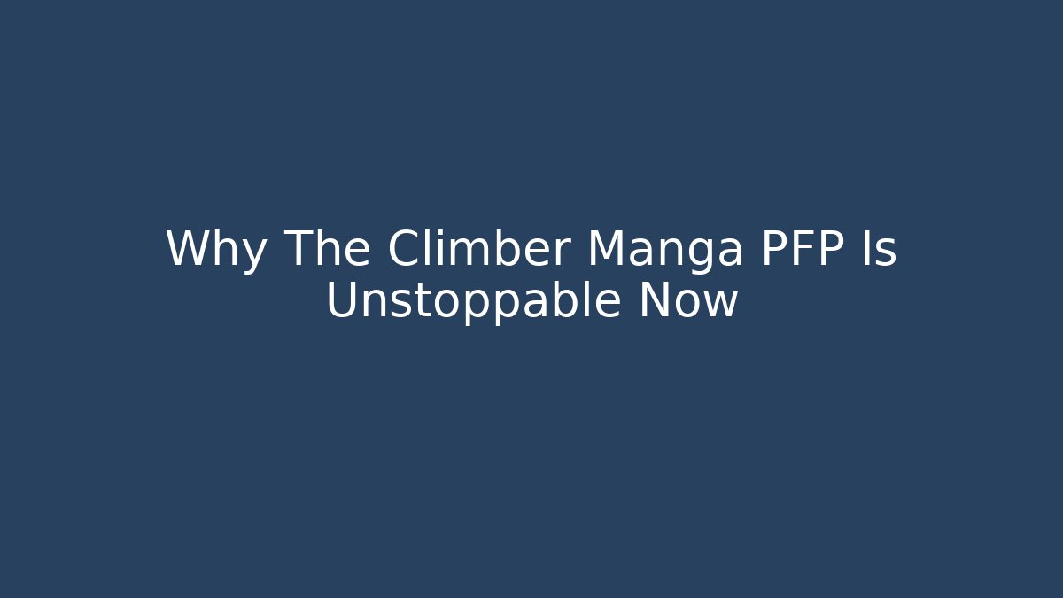 Why The Climber Manga PFP Is Unstoppable Now