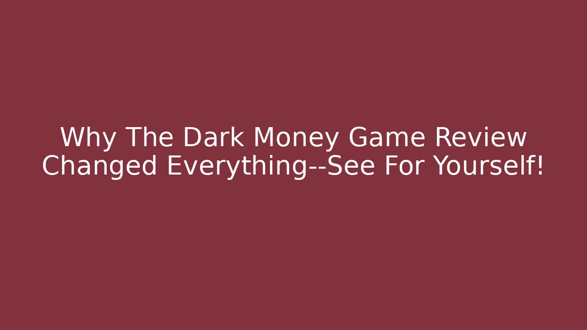 Why The Dark Money Game Review Changed Everything—See For Yourself!