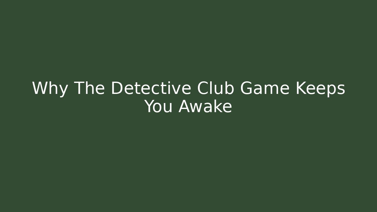 Why The Detective Club Game Keeps You Awake