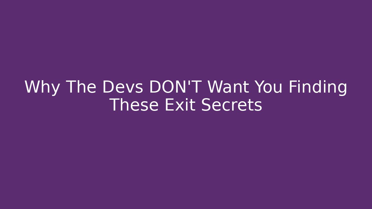 Why The Devs DON'T Want You Finding These Exit Secrets