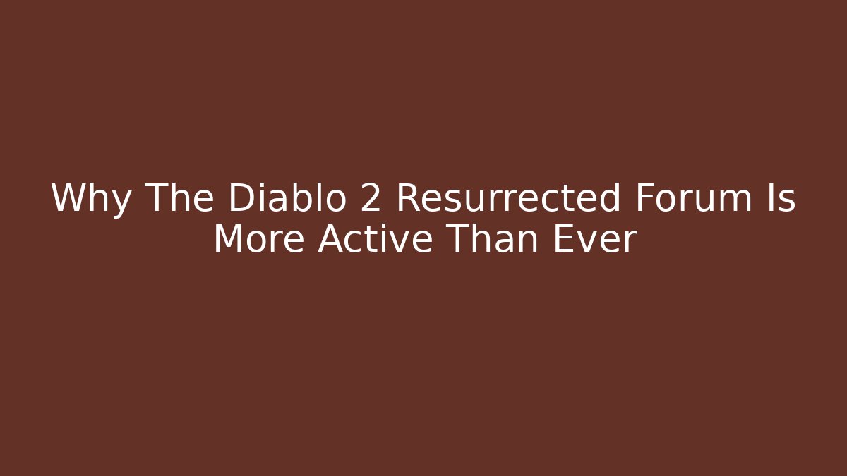 Why The Diablo 2 Resurrected Forum Is More Active Than Ever